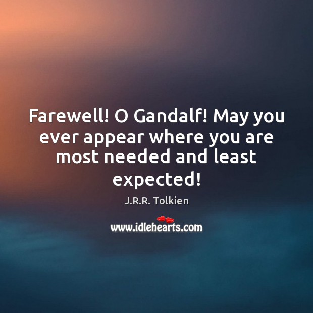 Farewell! O Gandalf! May you ever appear where you are most needed and least expected! J.R.R. Tolkien Picture Quote