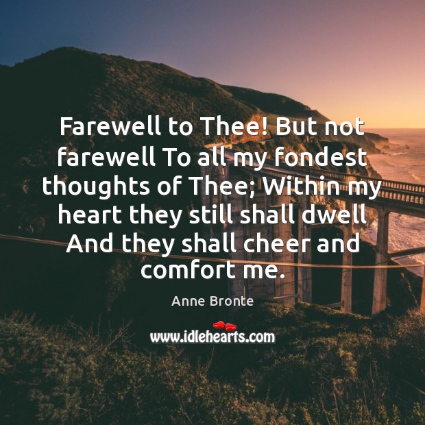 Farewell to Thee! But not farewell To all my fondest thoughts of Anne Bronte Picture Quote