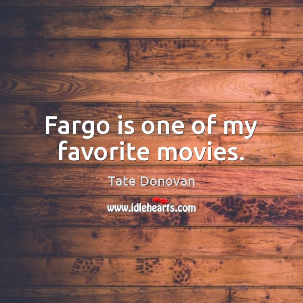 Fargo is one of my favorite movies. Tate Donovan Picture Quote