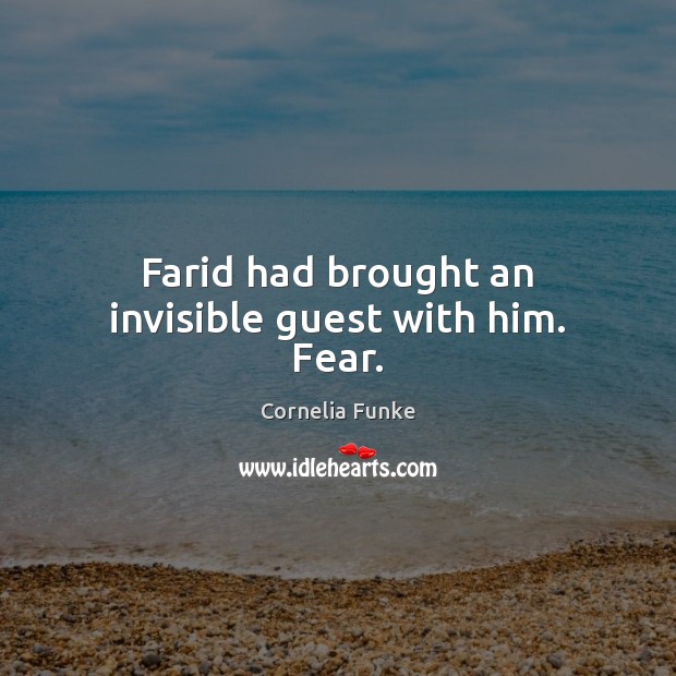 Farid had brought an invisible guest with him. Fear. Cornelia Funke Picture Quote