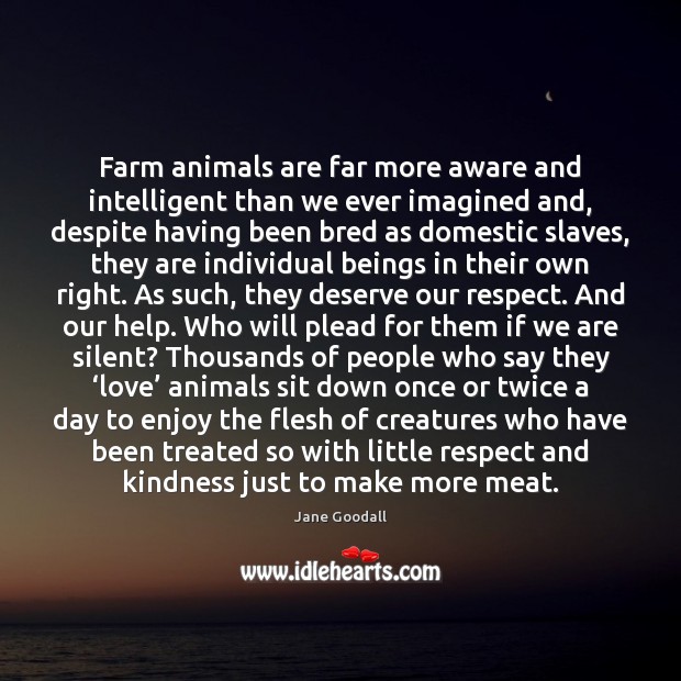 Farm animals are far more aware and intelligent than we ever imagined Jane Goodall Picture Quote