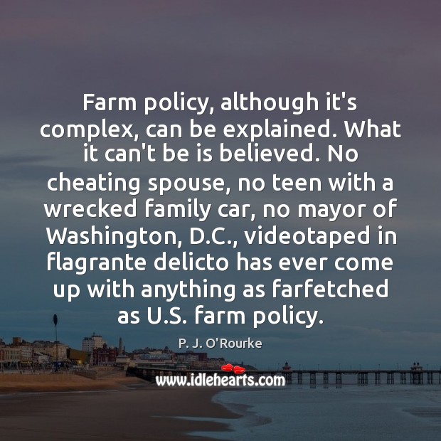 Farm policy, although it’s complex, can be explained. What it can’t be P. J. O’Rourke Picture Quote