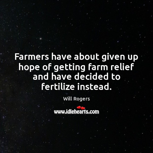 Farmers have about given up hope of getting farm relief and have Farm Quotes Image