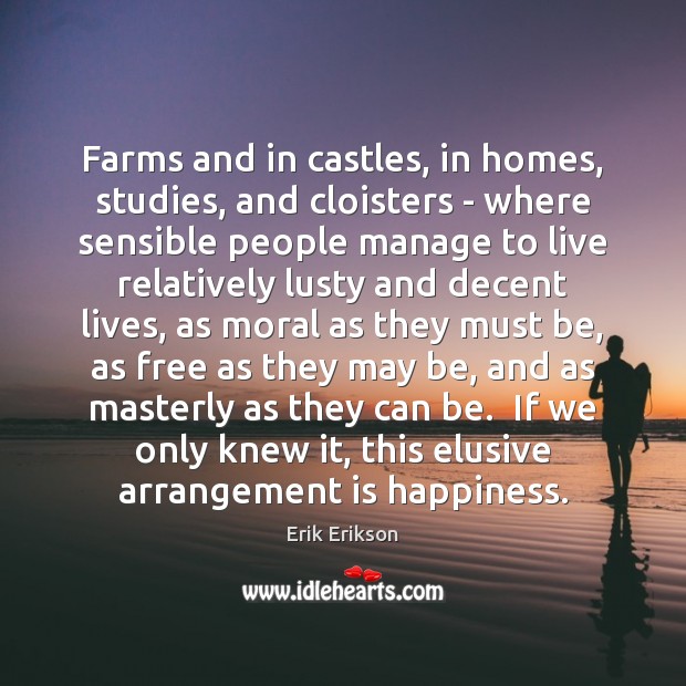 Farms and in castles, in homes, studies, and cloisters – where sensible Erik Erikson Picture Quote