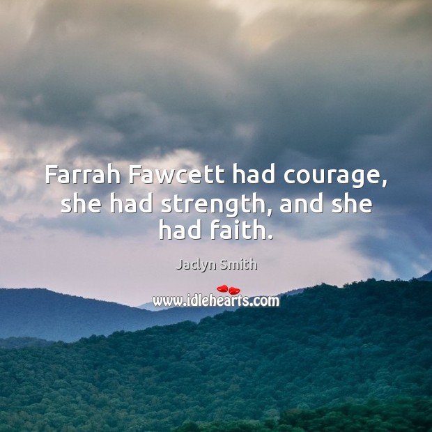 Farrah Fawcett had courage, she had strength, and she had faith. Jaclyn Smith Picture Quote