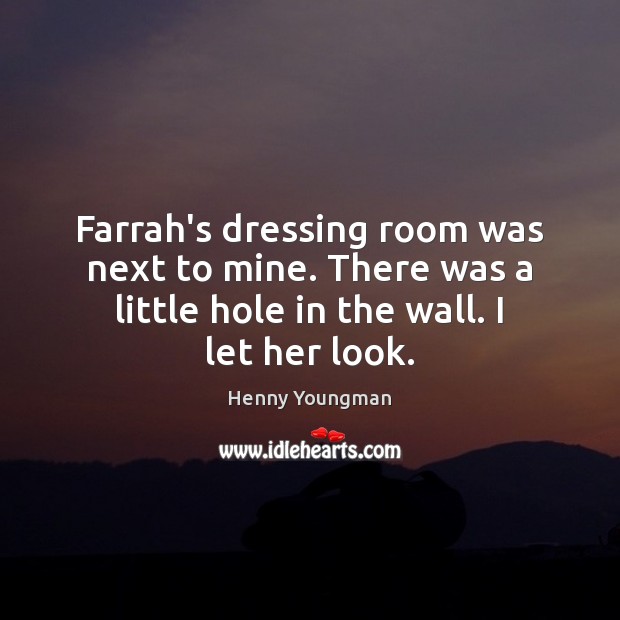 Farrah’s dressing room was next to mine. There was a little hole Henny Youngman Picture Quote