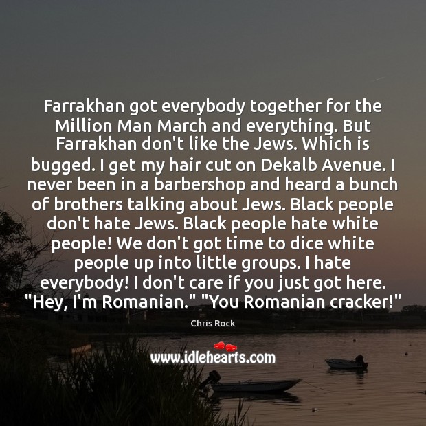Farrakhan got everybody together for the Million Man March and everything. But Chris Rock Picture Quote