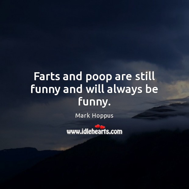 Farts and poop are still funny and will always be funny. Image