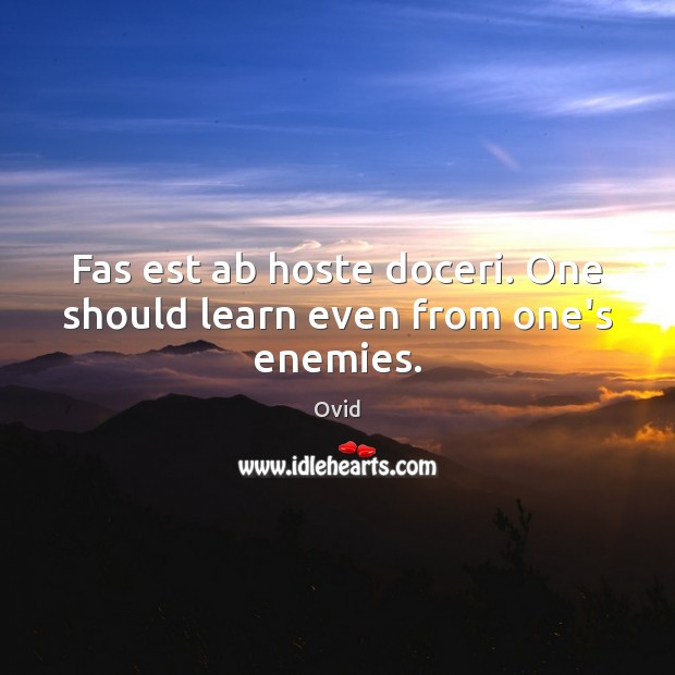Fas est ab hoste doceri. One should learn even from one’s enemies. Ovid Picture Quote