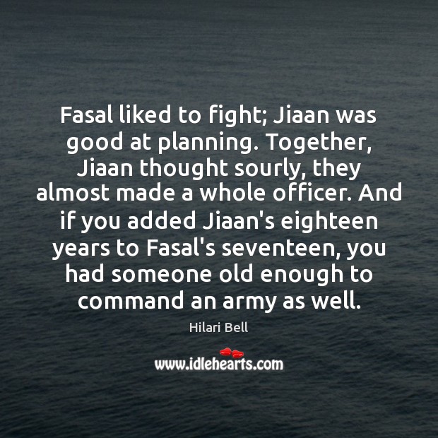 Fasal liked to fight; Jiaan was good at planning. Together, Jiaan thought Hilari Bell Picture Quote