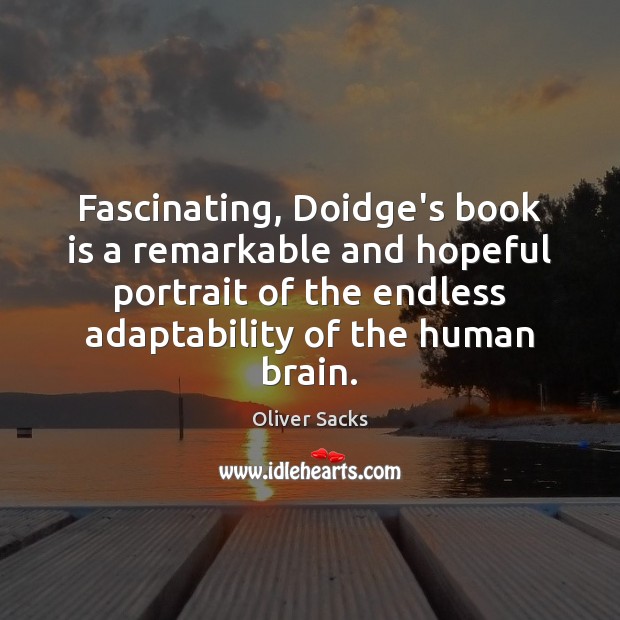Fascinating, Doidge’s book is a remarkable and hopeful portrait of the endless Oliver Sacks Picture Quote