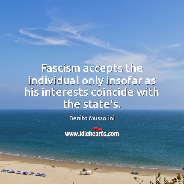 Fascism accepts the individual only insofar as his interests coincide with the state’s. Image