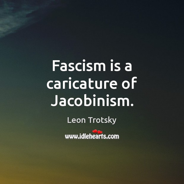 Fascism is a caricature of Jacobinism. Leon Trotsky Picture Quote
