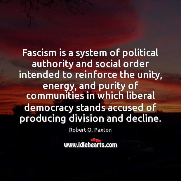 Fascism is a system of political authority and social order intended to Robert O. Paxton Picture Quote