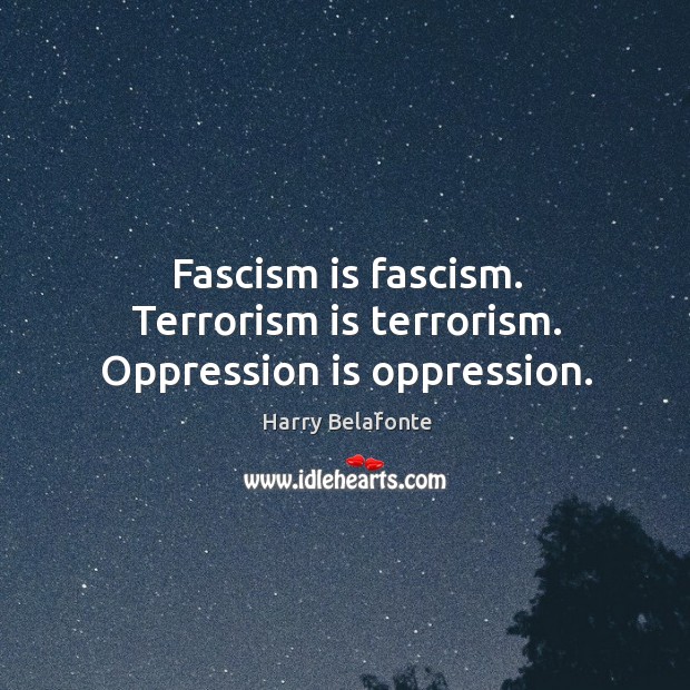 Fascism is fascism. Terrorism is terrorism. Oppression is oppression. Image
