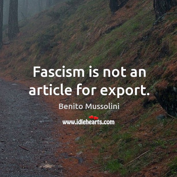 Fascism is not an article for export. Benito Mussolini Picture Quote