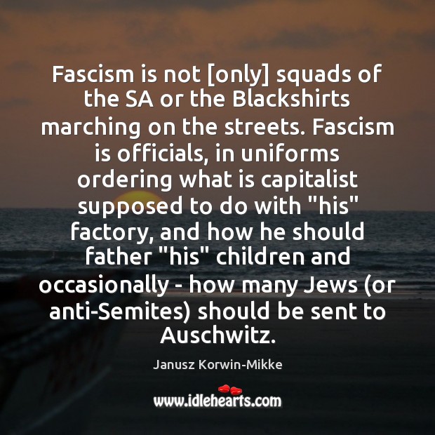 Fascism is not [only] squads of the SA or the Blackshirts marching 