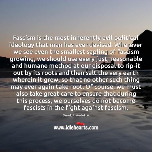 Fascism is the most inherently evil political ideology that man has ever Derek R. Audette Picture Quote