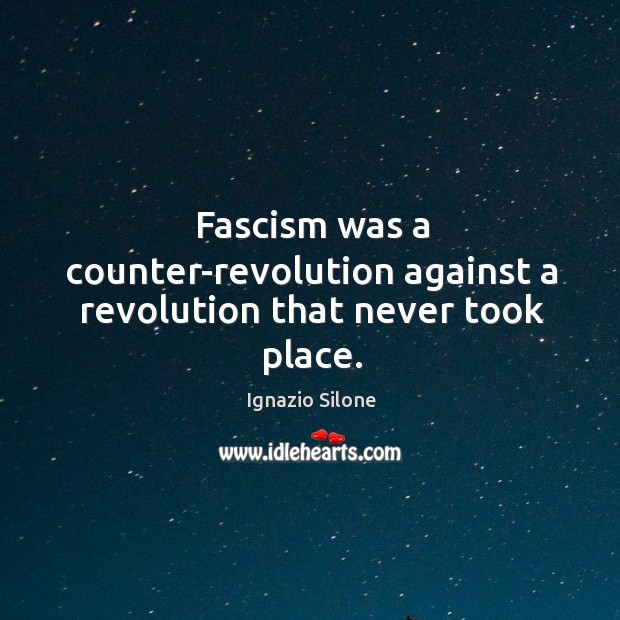 Fascism was a counter-revolution against a revolution that never took place. Ignazio Silone Picture Quote
