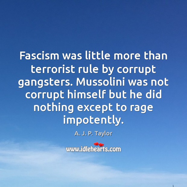 Fascism was little more than terrorist rule by corrupt gangsters. Mussolini was Image