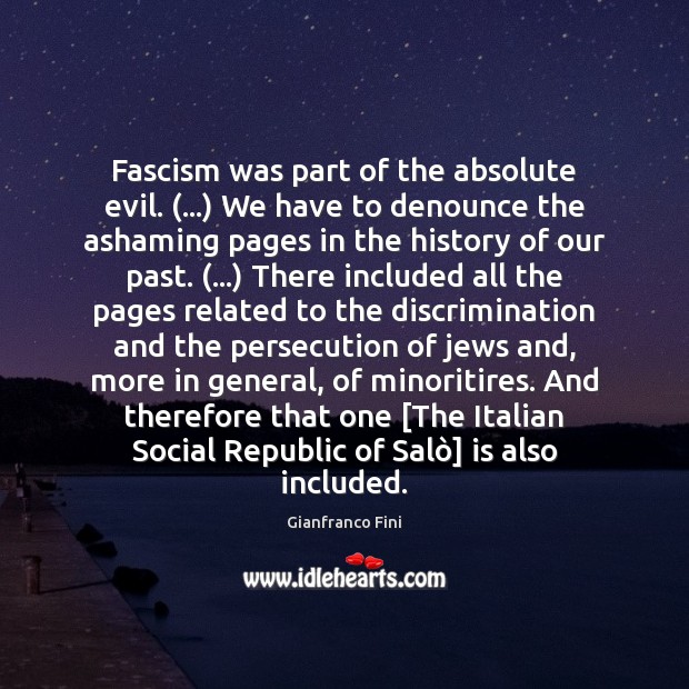 Fascism was part of the absolute evil. (…) We have to denounce the Gianfranco Fini Picture Quote
