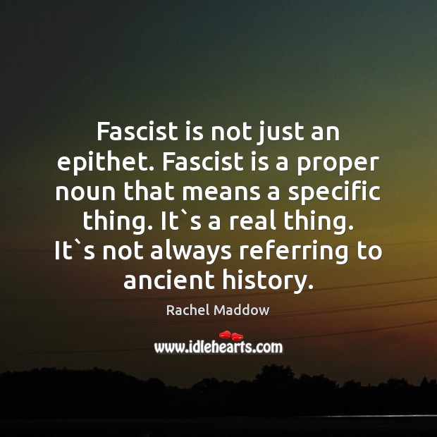 Fascist is not just an epithet. Fascist is a proper noun that Rachel Maddow Picture Quote