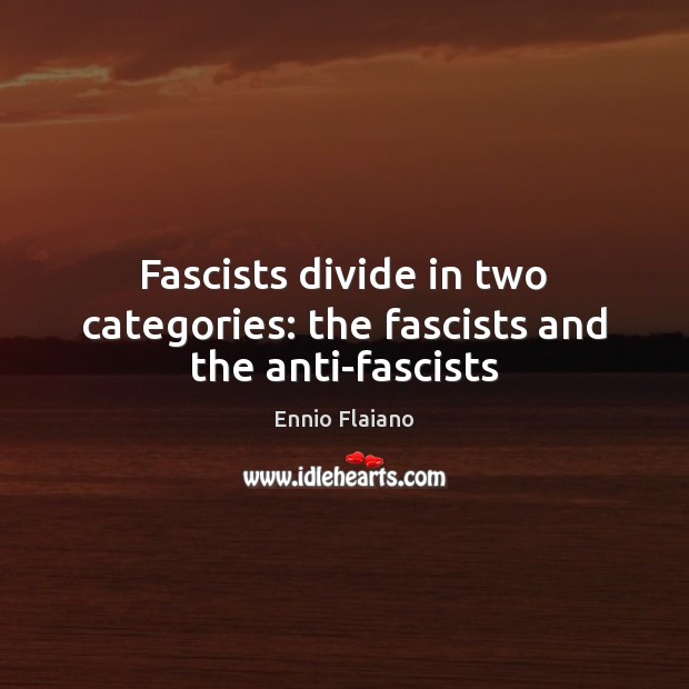 Fascists divide in two categories: the fascists and the anti-fascists Ennio Flaiano Picture Quote