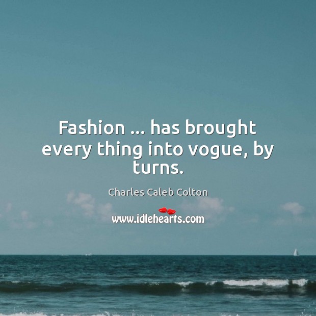 Fashion … has brought every thing into vogue, by turns. Image