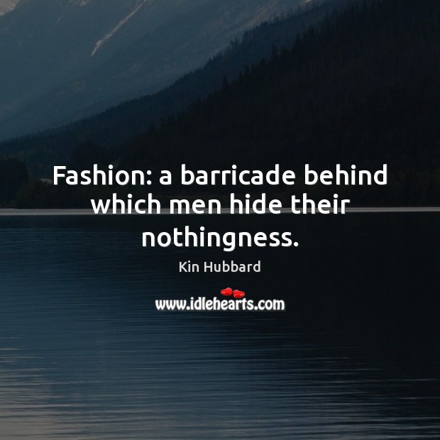Fashion: a barricade behind which men hide their nothingness. Kin Hubbard Picture Quote
