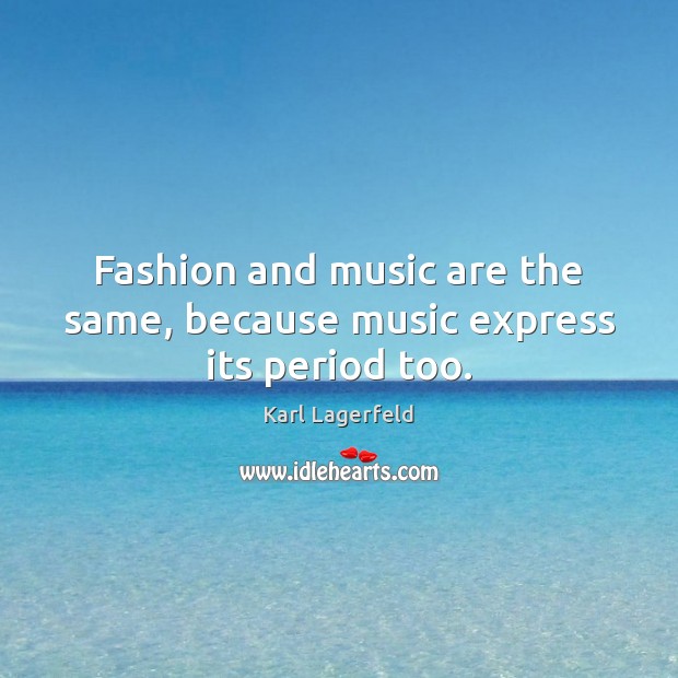 Fashion and music are the same, because music express its period too. Image