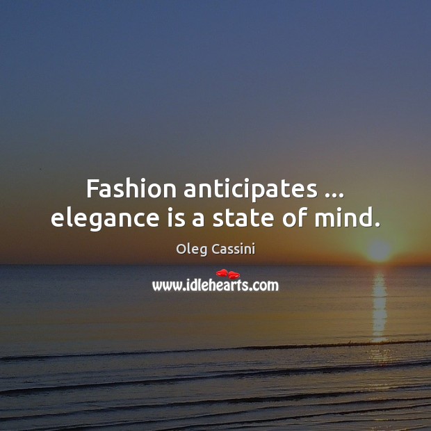 Fashion anticipates … elegance is a state of mind. Oleg Cassini Picture Quote