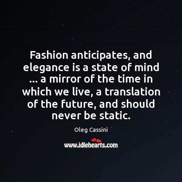 Fashion anticipates, and elegance is a state of mind … a mirror of Oleg Cassini Picture Quote