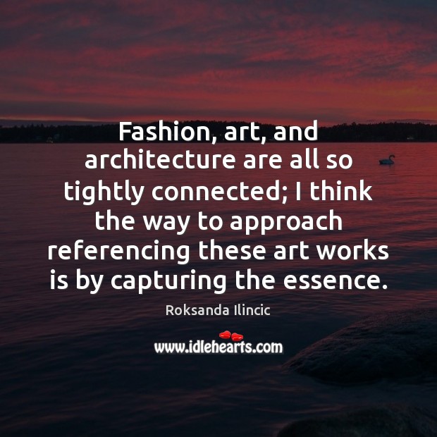 Fashion, art, and architecture are all so tightly connected; I think the Roksanda Ilincic Picture Quote