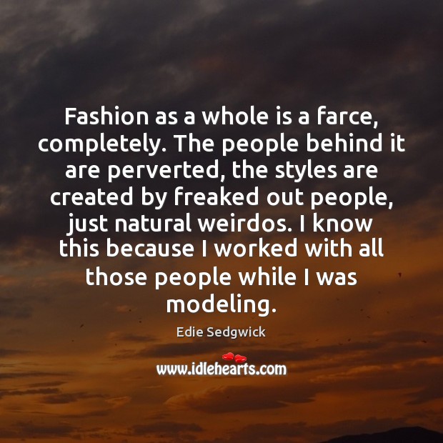 Fashion as a whole is a farce, completely. The people behind it Edie Sedgwick Picture Quote