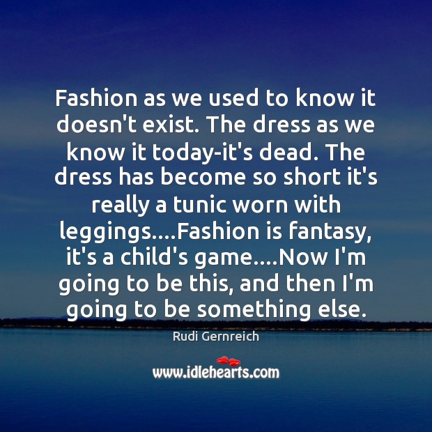 Fashion as we used to know it doesn’t exist. The dress as Fashion Quotes Image