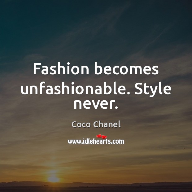 Fashion becomes unfashionable. Style never. Coco Chanel Picture Quote