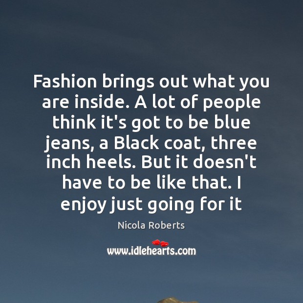 Fashion brings out what you are inside. A lot of people think Nicola Roberts Picture Quote
