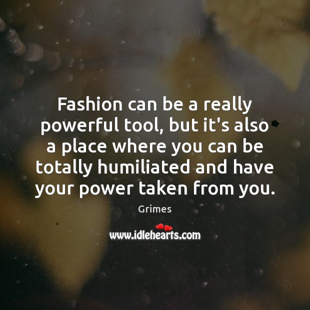 Fashion can be a really powerful tool, but it’s also a place Grimes Picture Quote