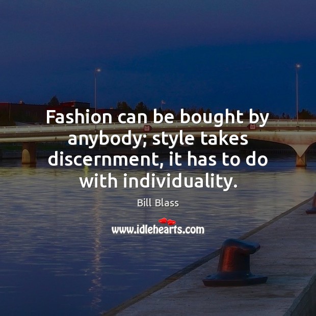 Fashion can be bought by anybody; style takes discernment, it has to Bill Blass Picture Quote