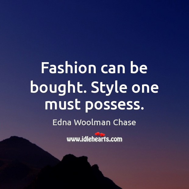Fashion can be bought. Style one must possess. Edna Woolman Chase Picture Quote
