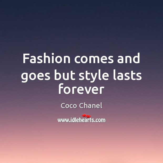 Fashion comes and goes but style lasts forever Coco Chanel Picture Quote