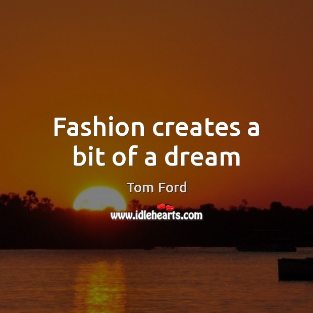 Fashion creates a bit of a dream Tom Ford Picture Quote