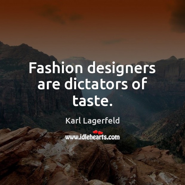 Fashion designers are dictators of taste. Karl Lagerfeld Picture Quote