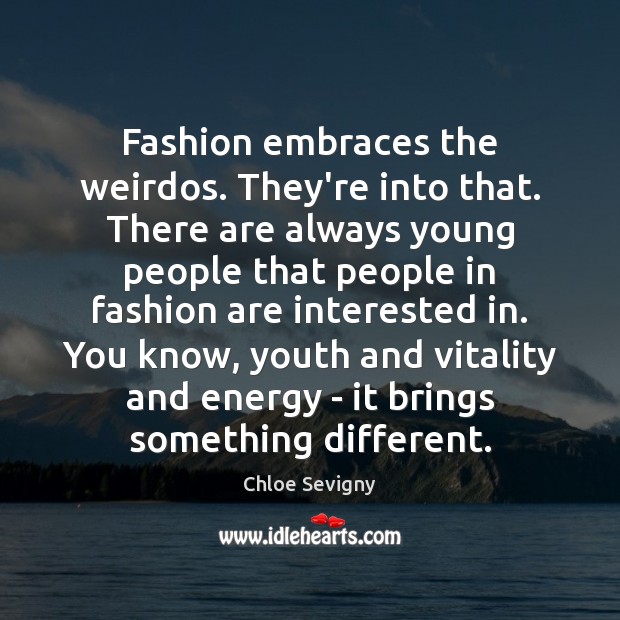 Fashion embraces the weirdos. They’re into that. There are always young people Image