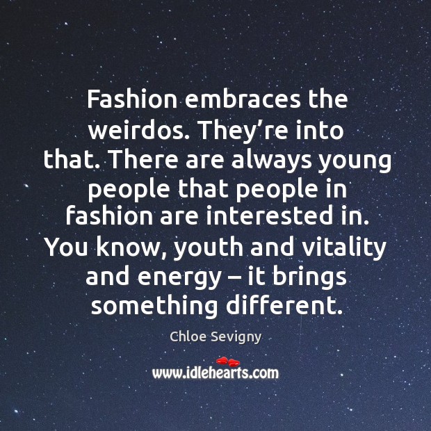 Fashion embraces the weirdos. They’re into that. There are always young people that people Chloe Sevigny Picture Quote