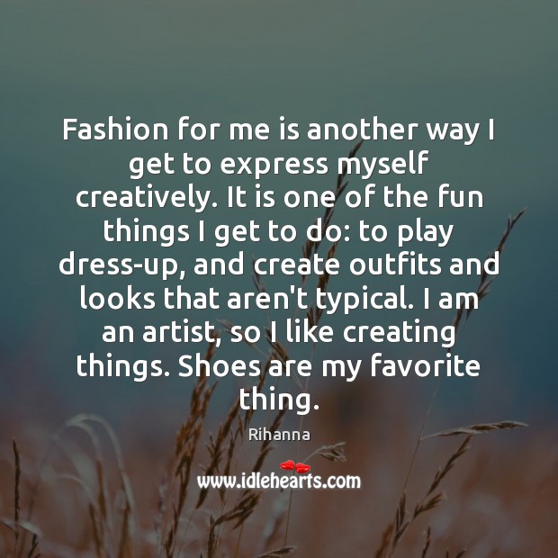 Fashion for me is another way I get to express myself creatively. Rihanna Picture Quote