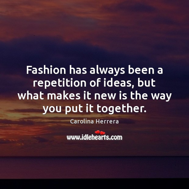 Fashion has always been a repetition of ideas, but what makes it Carolina Herrera Picture Quote