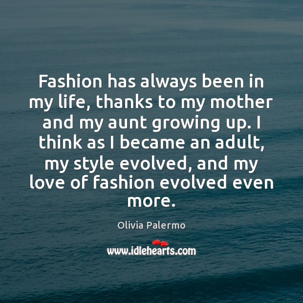 Fashion has always been in my life, thanks to my mother and Olivia Palermo Picture Quote