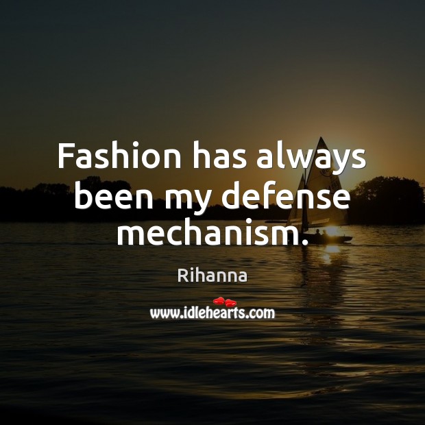Fashion has always been my defense mechanism. Rihanna Picture Quote
