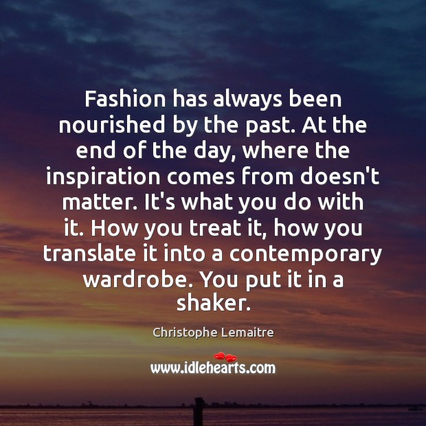Fashion has always been nourished by the past. At the end of Christophe Lemaitre Picture Quote